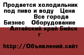 Продается холодильник под пиво и воду › Цена ­ 13 000 - Все города Бизнес » Оборудование   . Алтайский край,Бийск г.